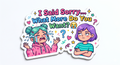 Funny apology fridge magnet - I Said Sorry What More Do You Want