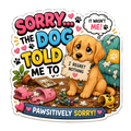 Sorry The Dog Told Me To Fridge Magnet