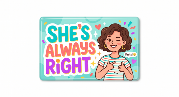 She's Always Right Funny Fridge Magnet